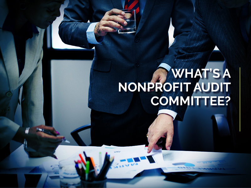 Considering a nonprofit audit committee? Here’s what you need to know first…